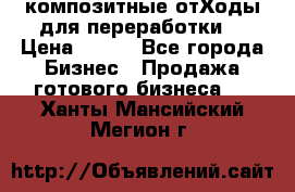 композитные отХоды для переработки  › Цена ­ 100 - Все города Бизнес » Продажа готового бизнеса   . Ханты-Мансийский,Мегион г.